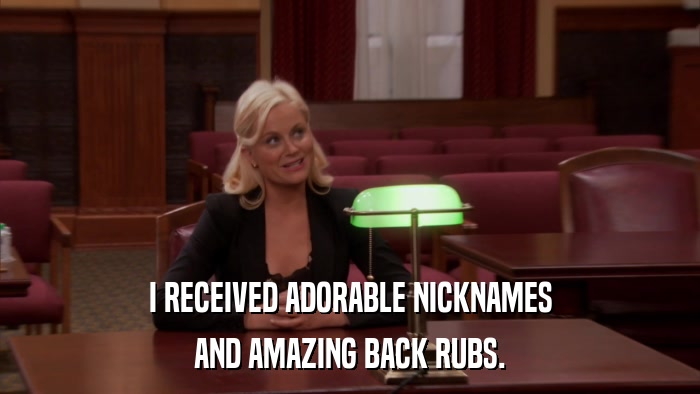 I RECEIVED ADORABLE NICKNAMES AND AMAZING BACK RUBS. 