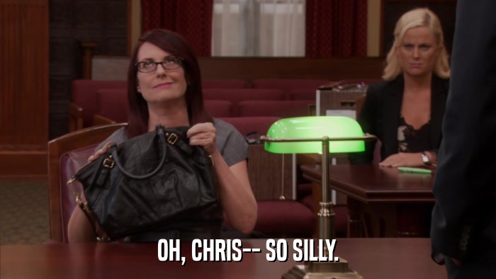 OH, CHRIS-- SO SILLY.  
