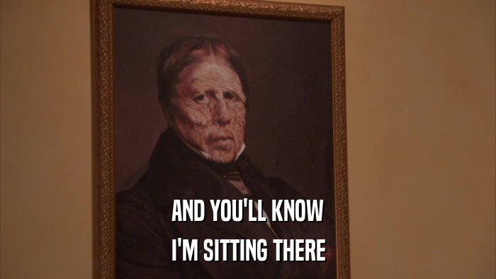 AND YOU'LL KNOW I'M SITTING THERE 