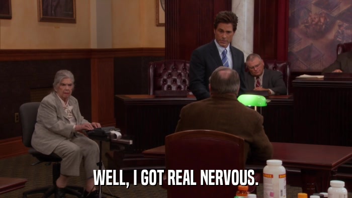 WELL, I GOT REAL NERVOUS.  