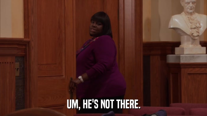 UM, HE'S NOT THERE.  