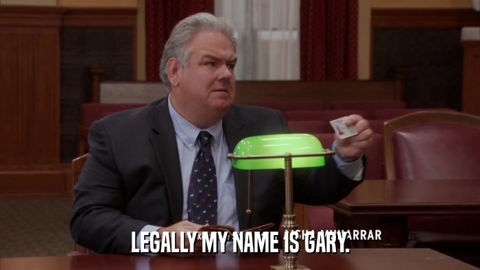 LEGALLY MY NAME IS GARY.  