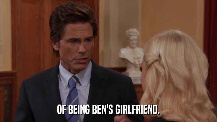 OF BEING BEN'S GIRLFRIEND.  