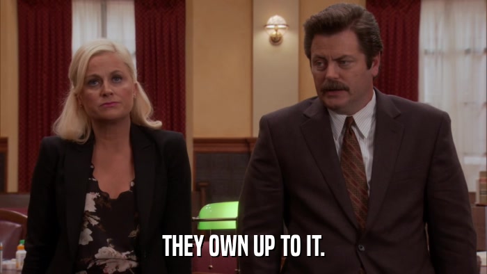THEY OWN UP TO IT.  