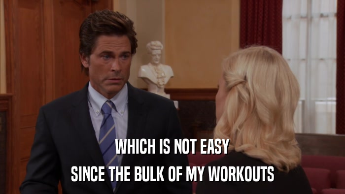 WHICH IS NOT EASY SINCE THE BULK OF MY WORKOUTS 
