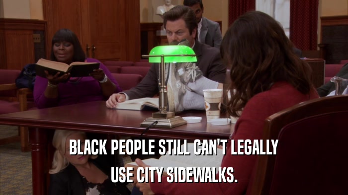 BLACK PEOPLE STILL CAN'T LEGALLY USE CITY SIDEWALKS. 