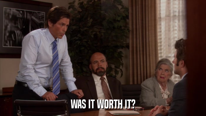 WAS IT WORTH IT?  