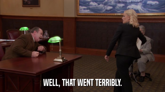WELL, THAT WENT TERRIBLY.  
