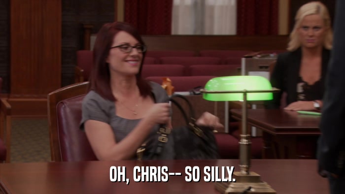 OH, CHRIS-- SO SILLY.  