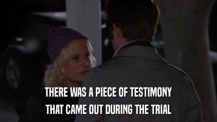 THERE WAS A PIECE OF TESTIMONY THAT CAME OUT DURING THE TRIAL 