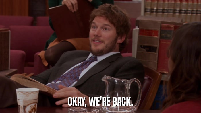 OKAY, WE'RE BACK.  