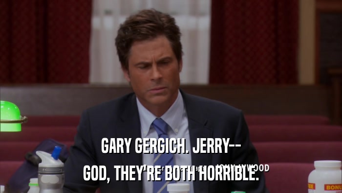 GARY GERGICH. JERRY-- GOD, THEY'RE BOTH HORRIBLE. 