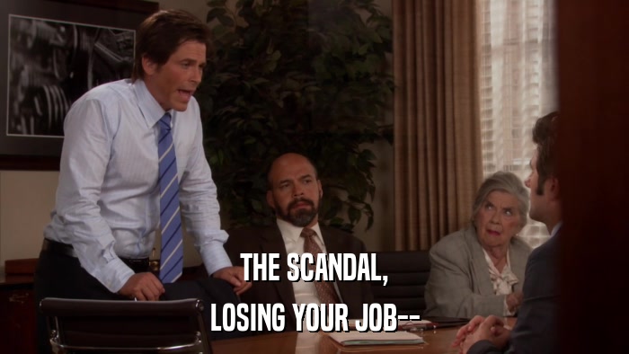 THE SCANDAL, LOSING YOUR JOB-- 