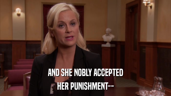 AND SHE NOBLY ACCEPTED HER PUNISHMENT-- 