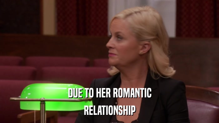 DUE TO HER ROMANTIC RELATIONSHIP 