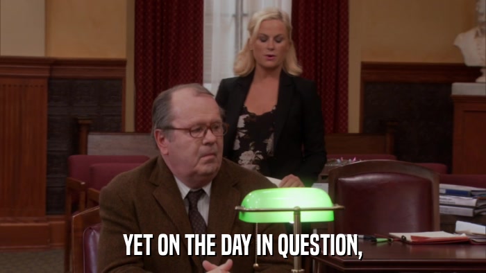 YET ON THE DAY IN QUESTION,  