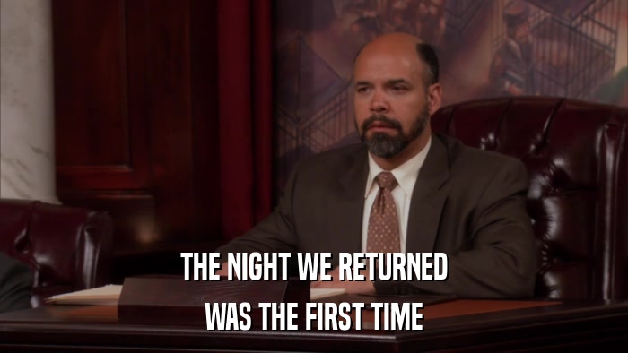 THE NIGHT WE RETURNED WAS THE FIRST TIME 