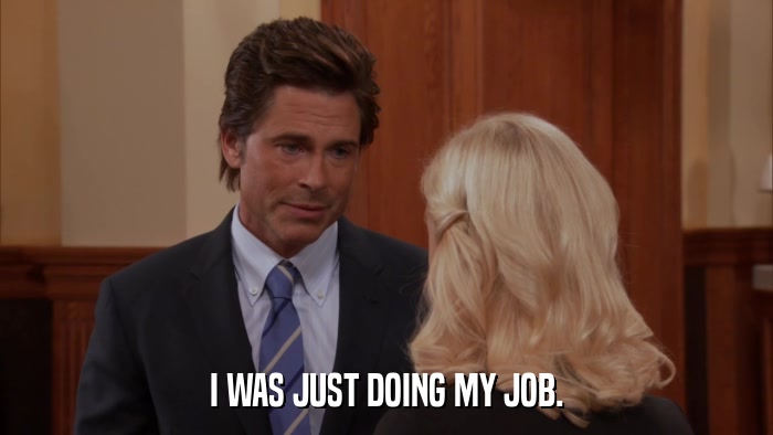 I WAS JUST DOING MY JOB.  