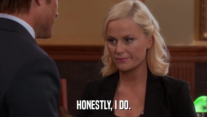 HONESTLY, I DO.  