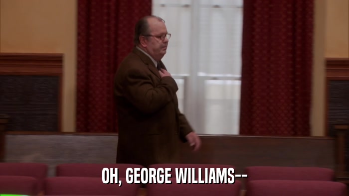OH, GEORGE WILLIAMS--  