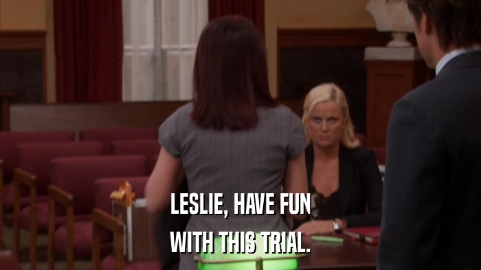 LESLIE, HAVE FUN WITH THIS TRIAL. 