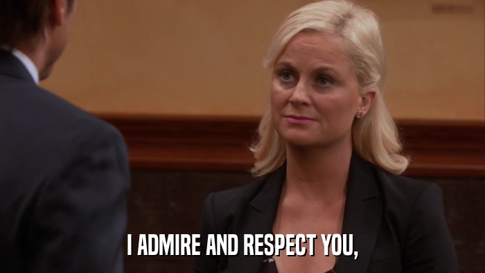 I ADMIRE AND RESPECT YOU,  
