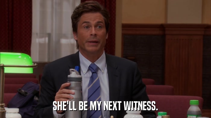 SHE'LL BE MY NEXT WITNESS.  