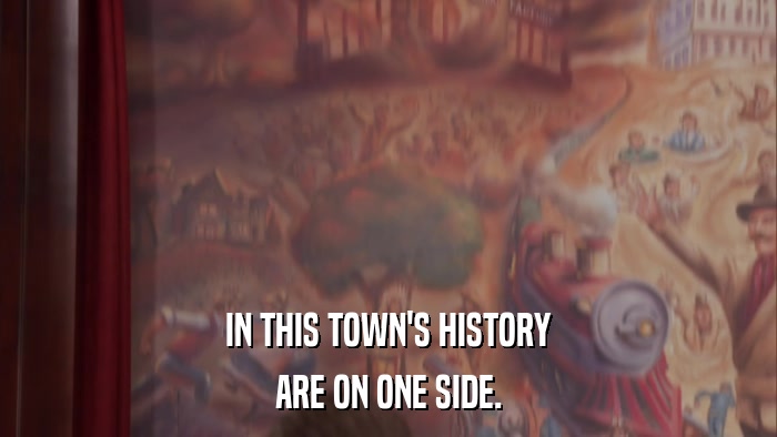IN THIS TOWN'S HISTORY ARE ON ONE SIDE. 