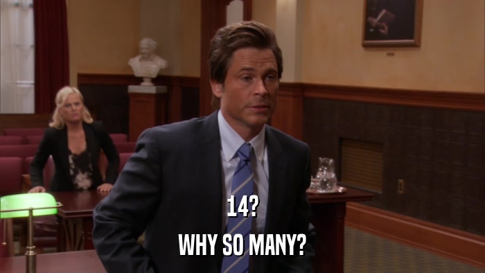 14? WHY SO MANY? 