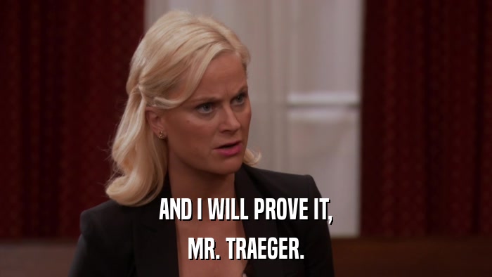 AND I WILL PROVE IT, MR. TRAEGER. 
