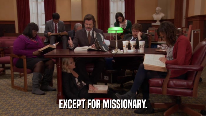 EXCEPT FOR MISSIONARY.  