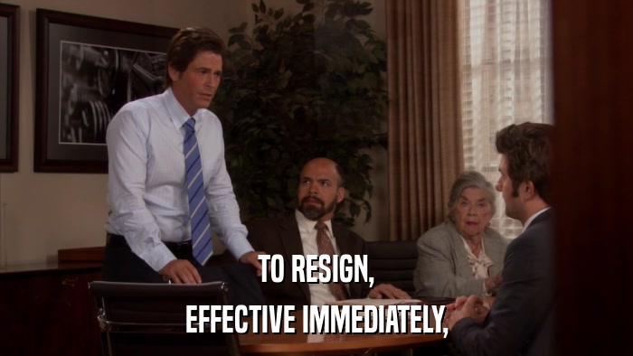 TO RESIGN, EFFECTIVE IMMEDIATELY, 