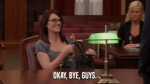 OKAY, BYE, GUYS.  