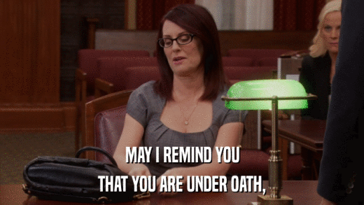 MAY I REMIND YOU THAT YOU ARE UNDER OATH, 