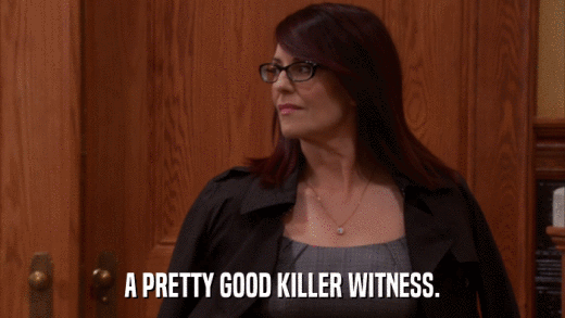 A PRETTY GOOD KILLER WITNESS.  