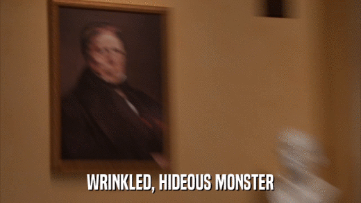 WRINKLED, HIDEOUS MONSTER  