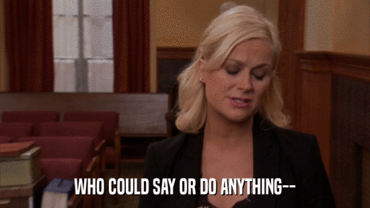 WHO COULD SAY OR DO ANYTHING--  