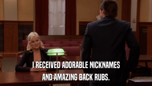 I RECEIVED ADORABLE NICKNAMES AND AMAZING BACK RUBS. 