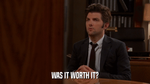WAS IT WORTH IT?  