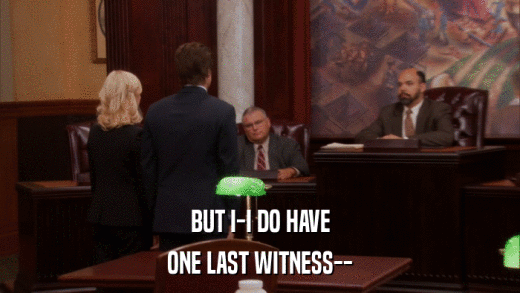 BUT I-I DO HAVE ONE LAST WITNESS-- 