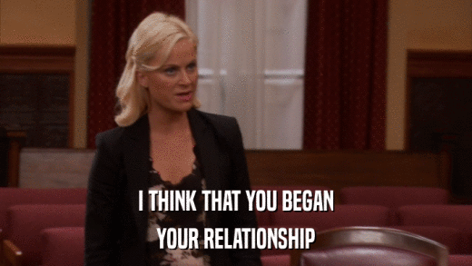 I THINK THAT YOU BEGAN YOUR RELATIONSHIP 