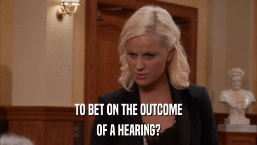TO BET ON THE OUTCOME OF A HEARING? 