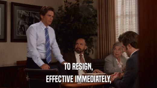 TO RESIGN, EFFECTIVE IMMEDIATELY, 