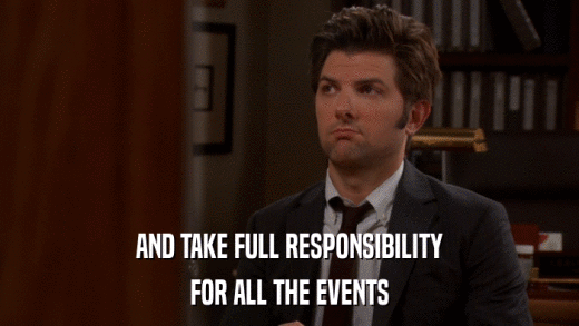 AND TAKE FULL RESPONSIBILITY FOR ALL THE EVENTS 
