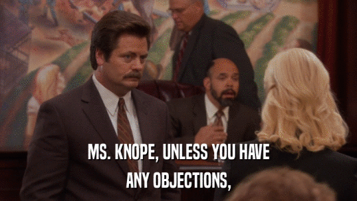 MS. KNOPE, UNLESS YOU HAVE ANY OBJECTIONS, 