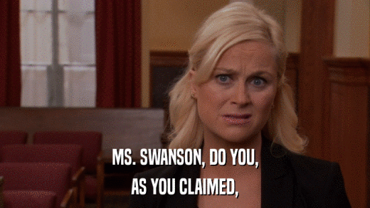 MS. SWANSON, DO YOU, AS YOU CLAIMED, 