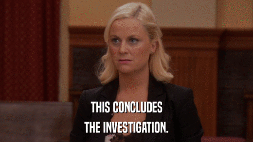 THIS CONCLUDES THE INVESTIGATION. 