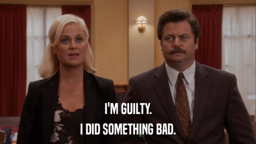 I'M GUILTY. I DID SOMETHING BAD. 