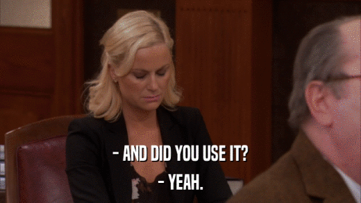 - AND DID YOU USE IT? - YEAH. 