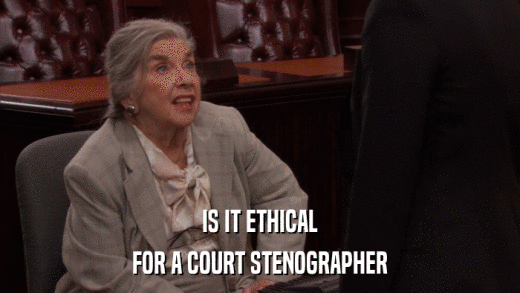 IS IT ETHICAL FOR A COURT STENOGRAPHER 